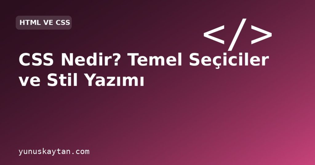 CSS Nedir? Temel Seçiciler ve Stil Yazımı