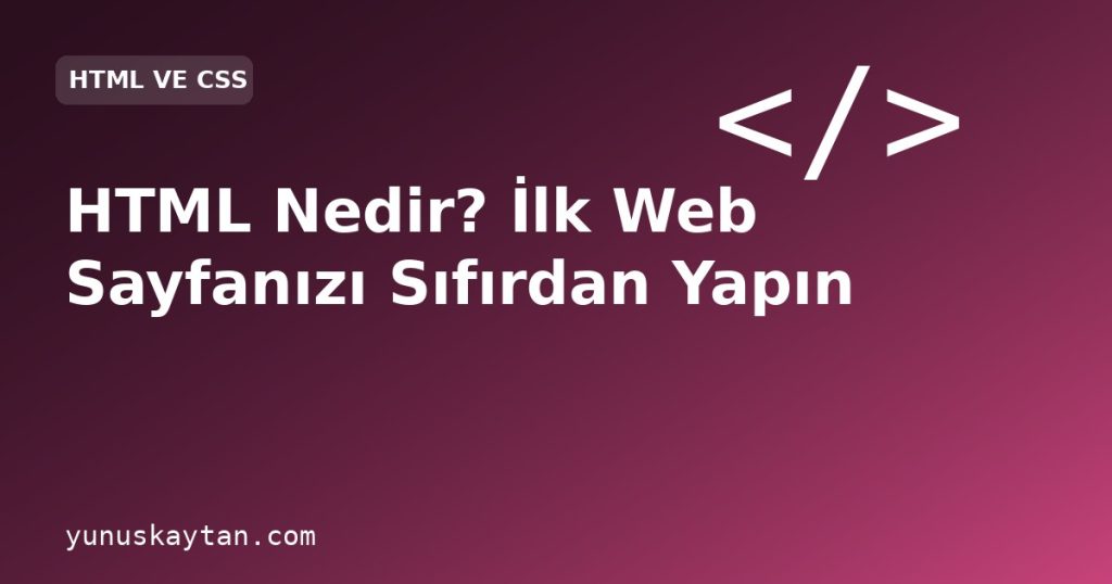 HTML Nedir? İlk Web Sayfanızı Sıfırdan Yapın