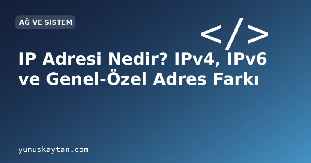 IP Adresi Nedir? IPv4, IPv6 ve Genel-Özel Adres Farkı