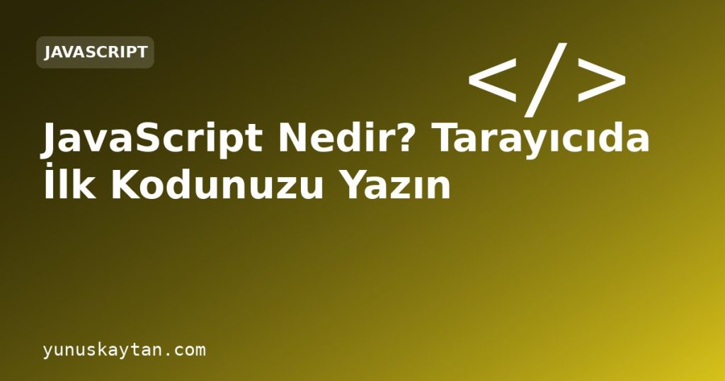 JavaScript Nedir? Tarayıcıda İlk Kodunuzu Yazın