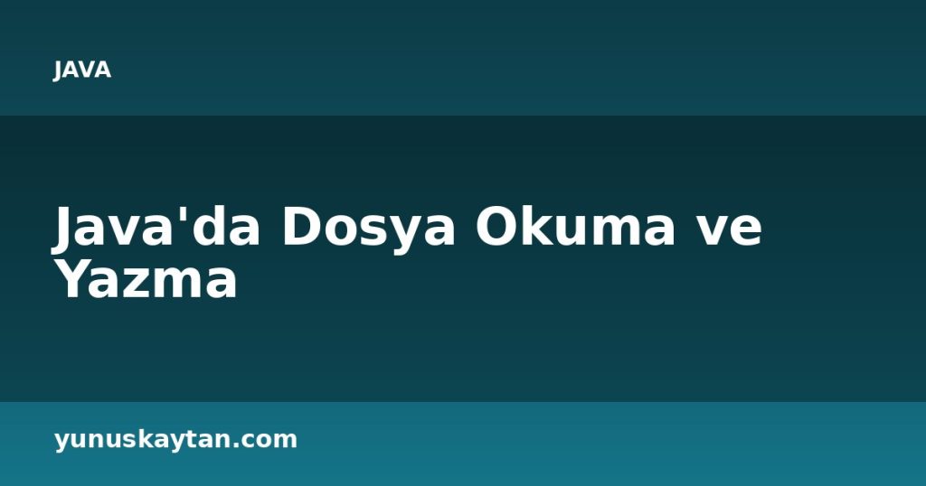Java'da Dosya Okuma ve Yazma
