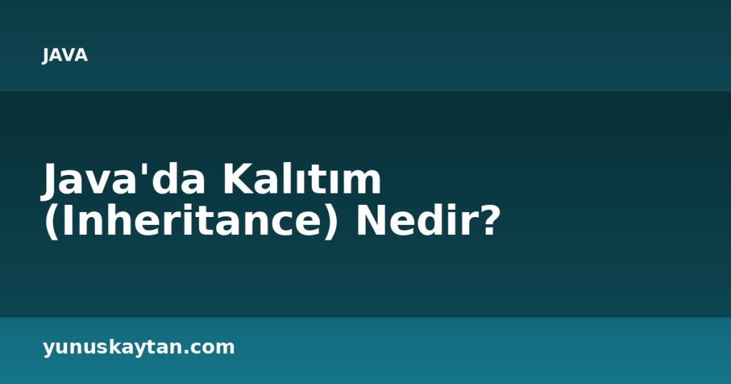 Java'da Kalıtım (Inheritance) Nedir?