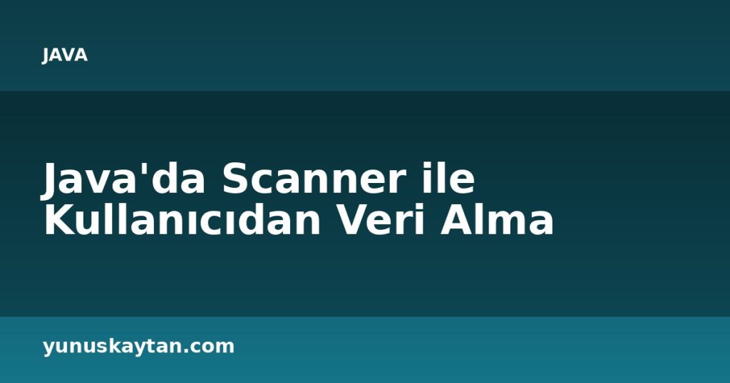 Java'da Scanner ile Kullanıcıdan Veri Alma