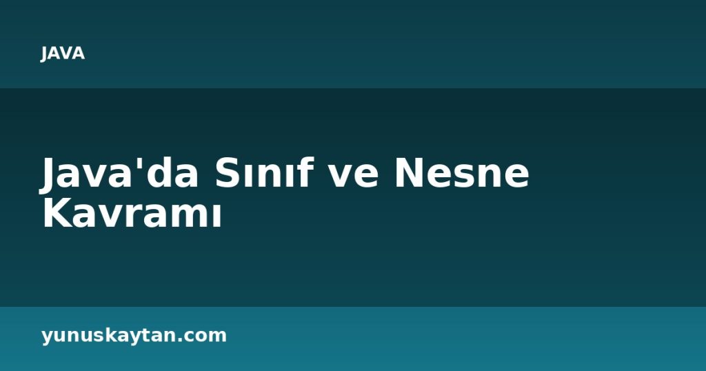 Java'da Sınıf ve Nesne Kavramı