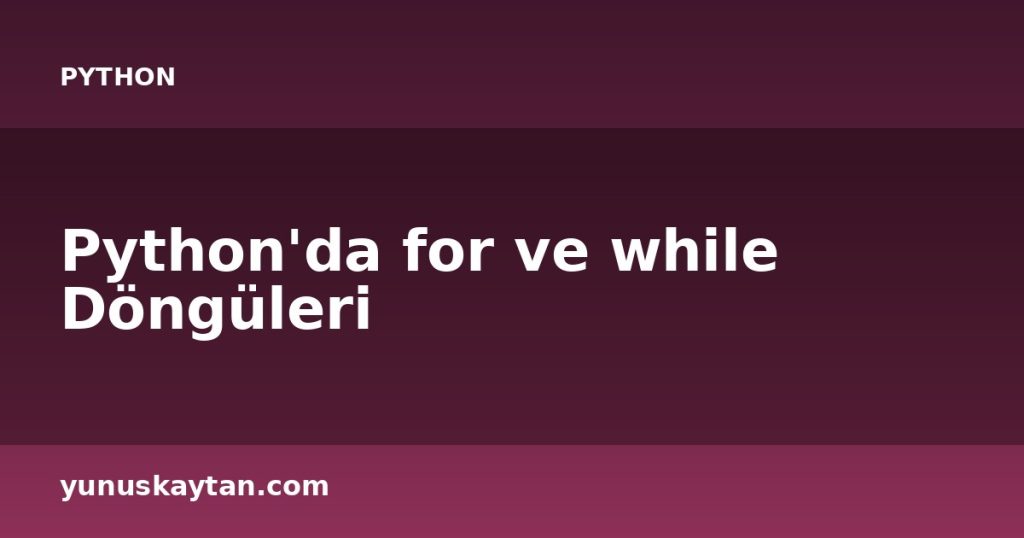 Python'da for ve while Döngüleri