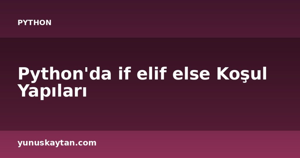 Python'da if elif else Koşul Yapıları