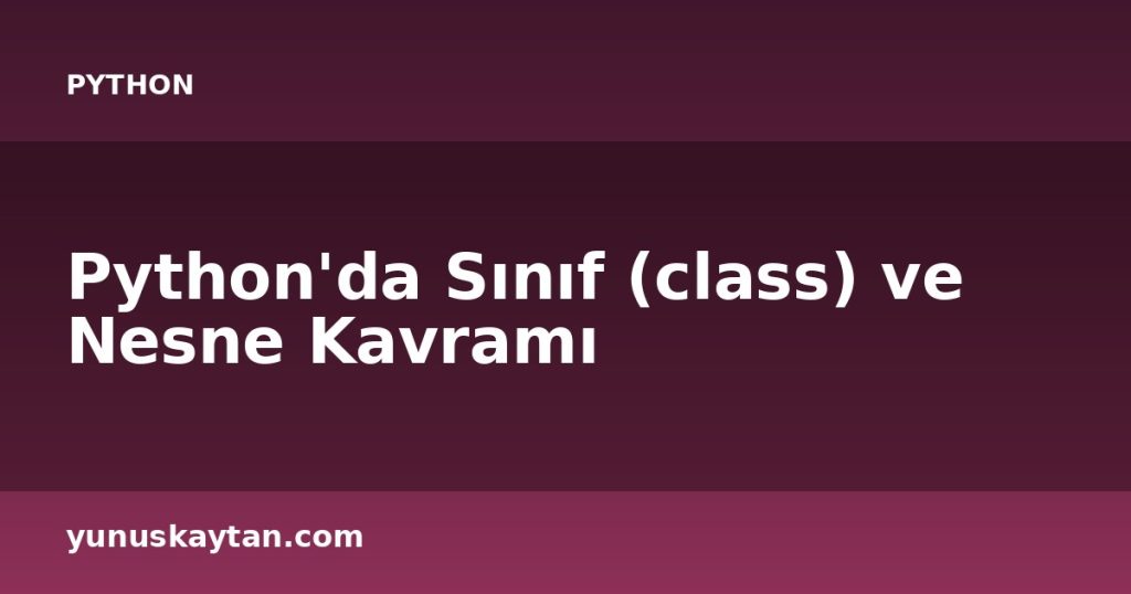 Python'da Sınıf (class) ve Nesne Kavramı