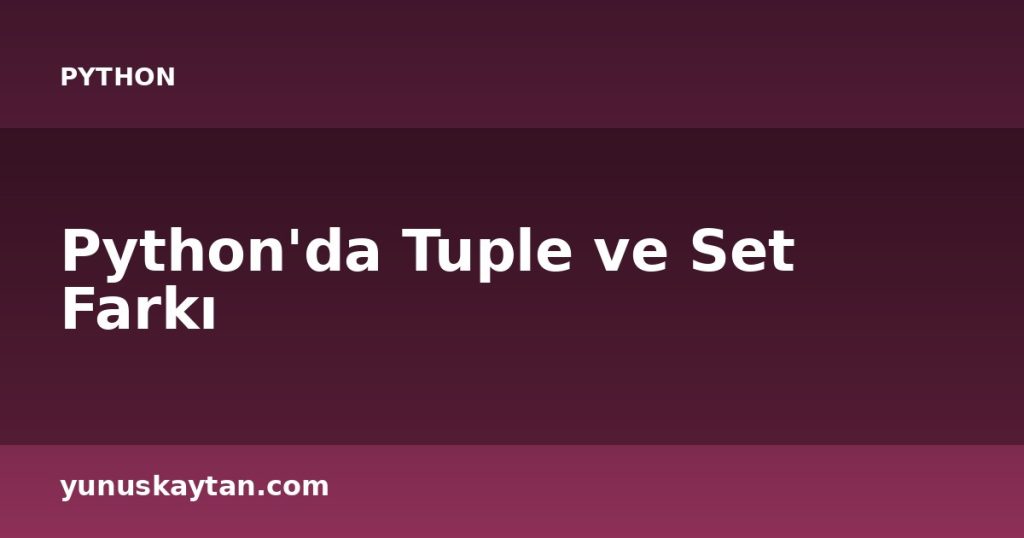 Python'da Tuple ve Set Farkı