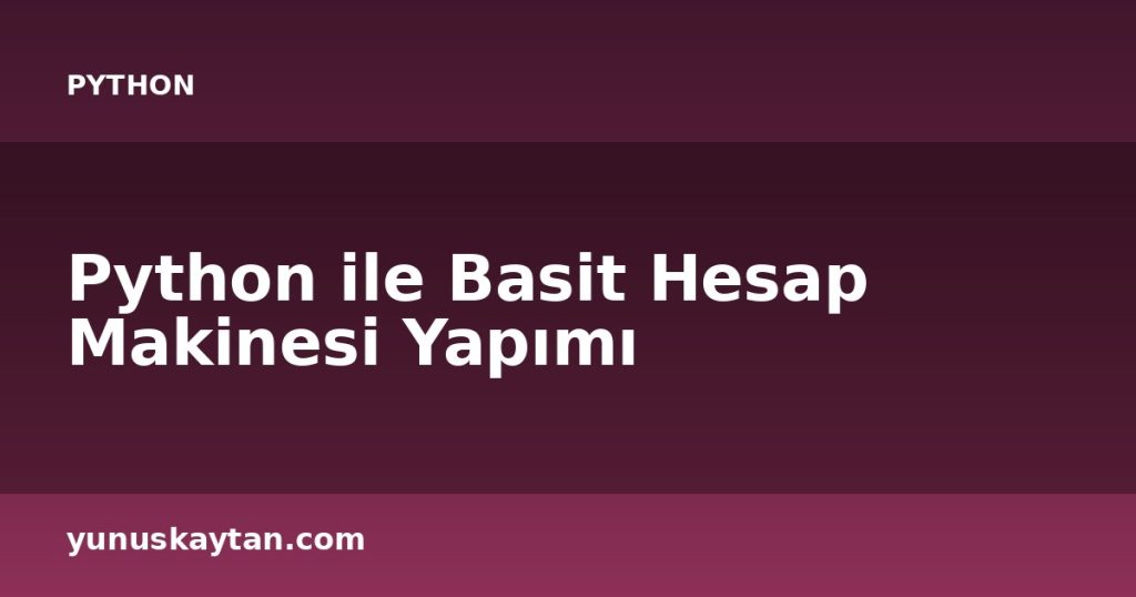 Python ile Basit Hesap Makinesi Yapımı