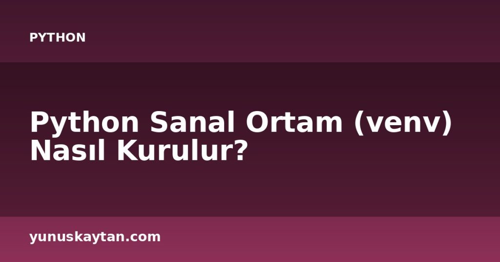 Python Sanal Ortam (venv) Nasıl Kurulur?